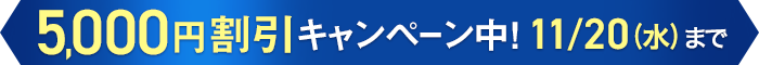 5000円割引キャンペーん中！11/20(水)まで