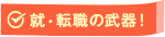 就・転職の武器!